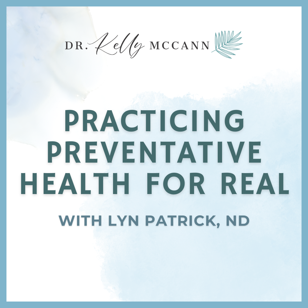 Practicing Preventive Health for Real with Lyn Patrick, ND